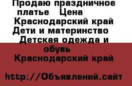 Продаю праздничное платье › Цена ­ 800 - Краснодарский край Дети и материнство » Детская одежда и обувь   . Краснодарский край